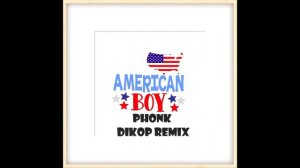 Комбинация - American Boy (PHONK Dikop Remix)