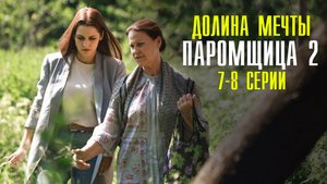 Паромщица 2 сезон 7-8 серия Долина мечты  (2023) смотреть Мелодрама