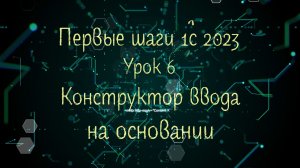 Первые шаги 1С 2023 Урок 6 Конструктор ввода на основании v8