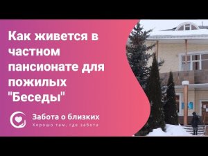 Как живется в частном пансионате для пожилых Беседы