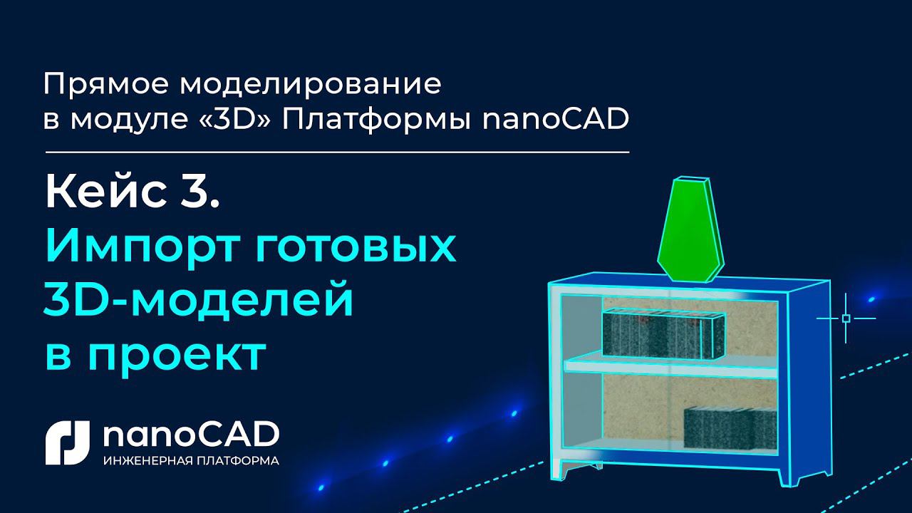 Прямое моделирование в модуле «3D» Платформы nanoCAD| Кейс 3. Импорт готовых 3D-моделей в проект