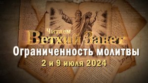 Читаем Ветхий Завет. Ограниченность молитвы. Отец Константин Корепанов (2 и 9 июля 2024)