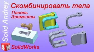 Solidworks. Инструмент Скомбинировать тела. Панель Элементы