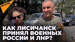 «Мы вас ждали каждый день»: жители Лисичанска встречают военнослужащих России и ЛНР