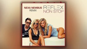 REFLEX - Non Stop (Nexa Nembus Remix) 🎶🎧🎹 Музыка громче, глаза закрыты! 🎼🎤🎶