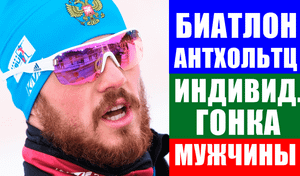Биатлон. Кубок мира 2021-22. Антхольтц. Мужчины индивидуальная гонка.