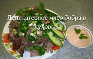 Деликатесное МЯСО БОБРА в духовке. Подготовка мяса бобра к приготовлению.