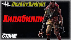 Хиллбилли (Деревенщина) в Dead by Daylighte 7.5.0. Стрим #дбд  #bulldezeer #бульдозер