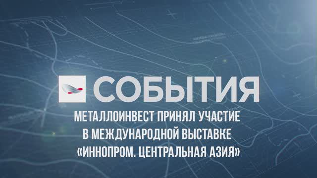 Металлоинвест принял участие в Международной выставке «ИННОПРОМ. Центральная Азия»