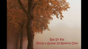 Bas Ek Pal (title song) - Vocal & Guitar cover by Reverie Dive