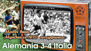 Италия - ФРГ - 4:3  ЛЕГЕНДАРНОЕ ФУТБОЛЬНОЕ ПРОТИВОСТОЯНИЕ.  МУНДИАЛЬ 1970  ПОЛУФИНАЛ.