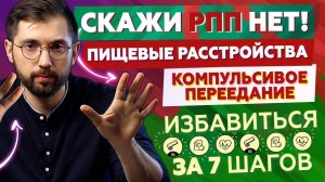 Как остановить ПЕРЕЕДАНИЕ за 7 шагов? Пищевая зависимость — болезнь? РПП