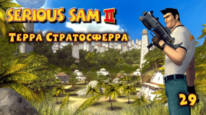 Serious Sam 2.  Часть 29. Терра Стратосферра