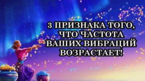 3 ПРИЗНАКА ТОГО, ЧТО ЧАСТОТА ВАШИХ ВИБРАЦИЙ ВОЗРАСТАЕТ!.