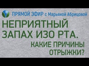 НЕПРИЯТНЫЙ ЗАПАХ ИЗО РТА. КАКИЕ ПРИЧИНЫ ОТРЫЖКИ?