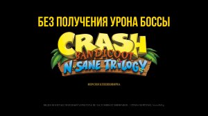 Боссы без получения урона Crash Bandicoot N. Sane Trilogy