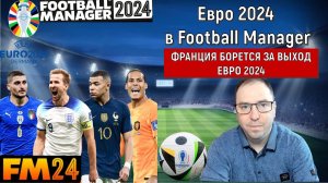 Евро 2024 в Football Manager. Франция борется за выход ЕВРО 2024