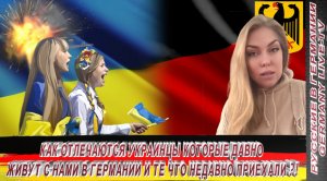 КАК ОТЛИЧАЮТСЯ УКРАИНЦЫ КОТОРЫЕ ДАВНО ЖИВУТ С НАМИ В ГЕРМАНИИ И ТЕ ЧТО НЕДАВНО ПРИЕХАЛИ ?!