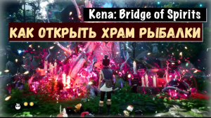 Kena: Bridge of Spirits. Как открыть храм рыбалки