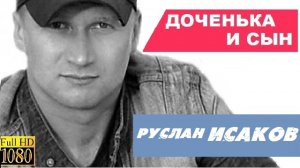 Руслан Исаков - Доченька и Сын