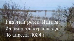 2024 04 25 - Река Ишим - наводнение. Из окна электропоезда