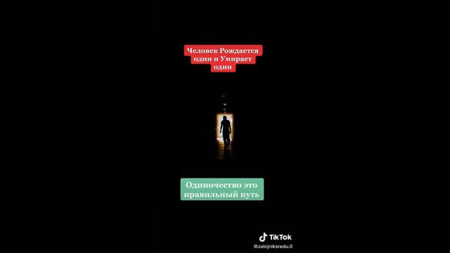 Человек Рождается один и Умирает один.Одиночество это правильный путь
