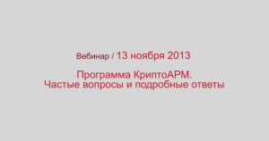 Программа КриптоАРМ. Частые вопросы и подробные ответы. Вебинар 13.11.2013