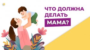 Что должна делать мама. Мама и ребёнок. Обязанности мамы