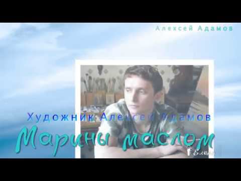 Художник Алексей Адамов...    Марины маслом...Автор музыки Карен Саркисян