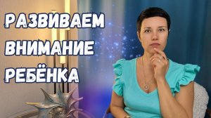 Как развить внимательность у ребёнка | игры и рекомендации