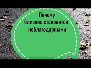 Почему близкие становятся неблагодарными. Откуда неблагодарность