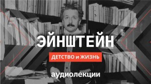 Детство и жизнь Альберта Эйнштейна | ПЕРСОНАЛИИ