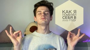 Как я поменял себя в 2022 году