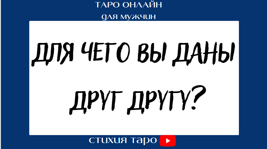 Таро для мужчин/ Для чего Вы даны друг другу? /Таро онлайн