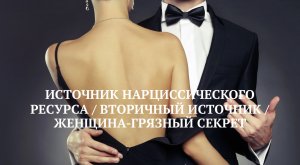 ЖЕНЩИНА-ГРЯЗНЫЙ СЕКРЕТ / ВТОРИЧНЫЙ ИСТОЧНИК НАРЦИССИЧЕСКОГО РЕСУРСА