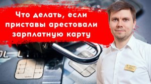 Что делать при аресте зарплатной карты приставами? Как вернуть списанные деньги.