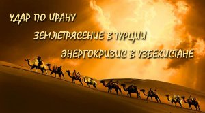 Землетрясение в Турции, удар по Ирану, энергокризис в Узбекистане - звенья одной цепи?