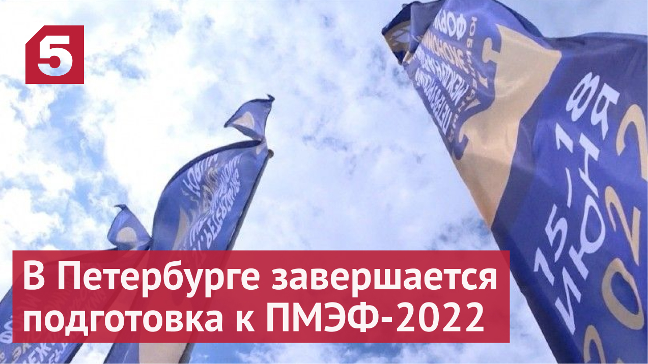 В Петербурге завершается подготовка к ПМЭФ-2022
