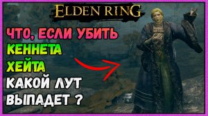 А что, если Убить Кеннета Хейта, какой лут выпадет Elden Ring