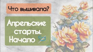 188. Продвижения за неделю | Апрельские старты. Начало | Вышивка крестом