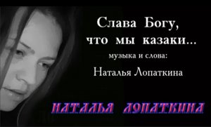 Слава Богу, что мы казаки......Наталья Лопаткина