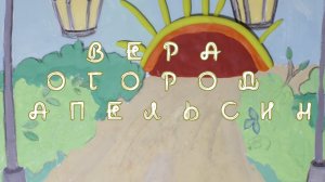 Мультфильм  "Вера, огород, апельсин"