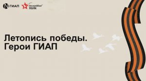 Летопись победы. Герои ГИАП