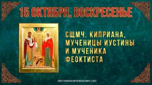 Священномученика Киприана, мученицы Иустины и мученика Феоктиста.15.10.23 г. Православный календарь
