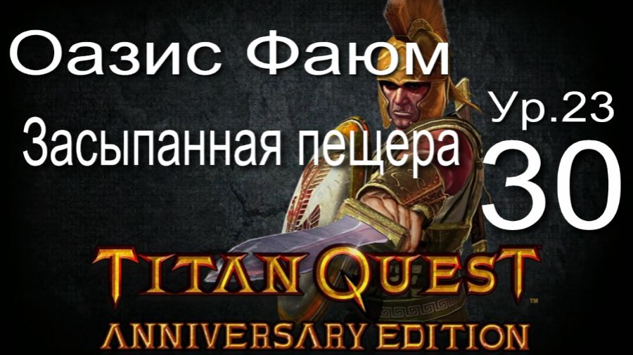Titan Quest Anniversary Edition ∞ 30. Оазис Фаюм. Засыпанная пещера.