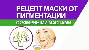 Маска от пигментных пятен. Рецепт отбеливающей маски от пигментации с эфирными маслами