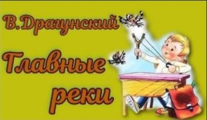 Главные реки В. Драгунский.