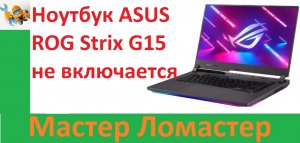 Ноутбук ASUS ROG Strix G15  не включается