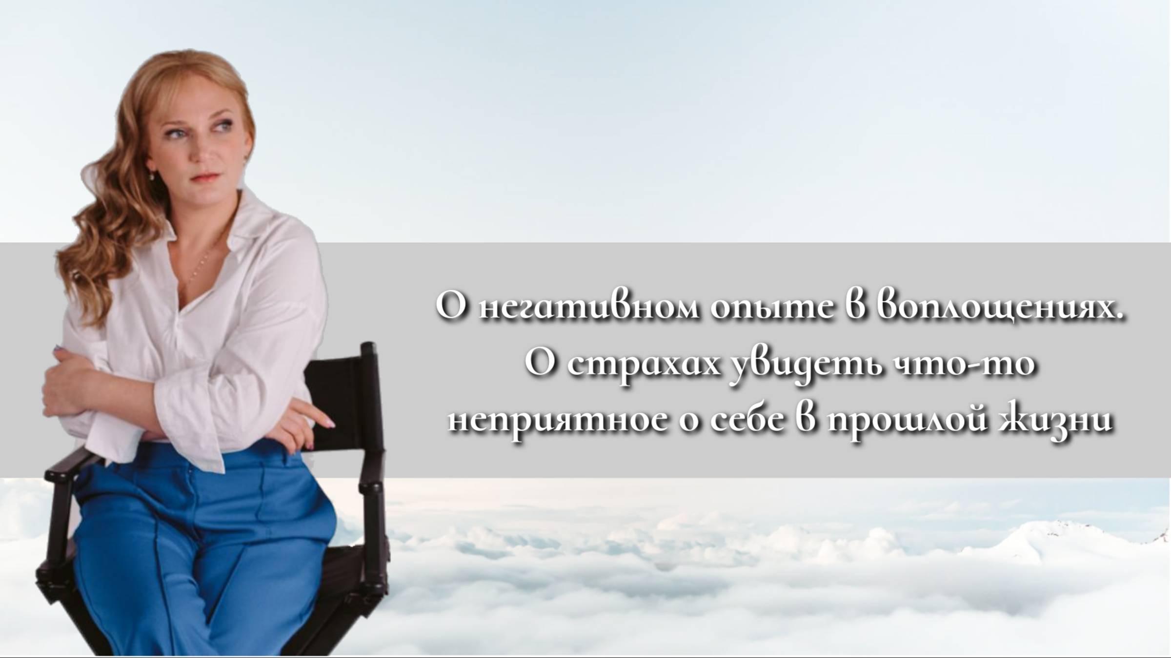 О негативном опыте в прошлых жизнях, о страхах увидеть что-то неприятное о себе
