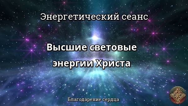 Энергетический сеанс ВЫСШИЕ СВЕТОВЫЕ ЭНЕРГИИ ХРИСТА